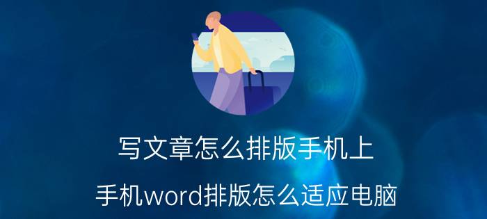 写文章怎么排版手机上 手机word排版怎么适应电脑？